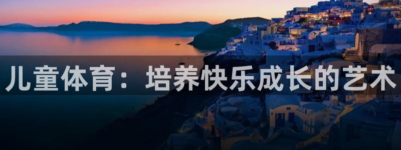 儿童体育：培养快乐成长的艺术