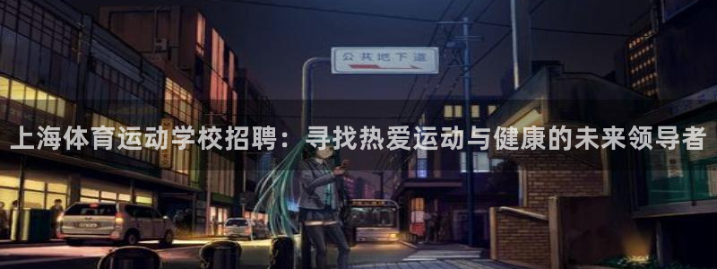 上海体育运动学校招聘：寻找热爱运动与健康的未来领导者